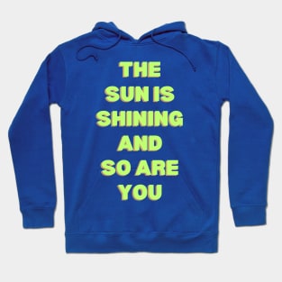 The Sun is Shining and So Are You Hoodie